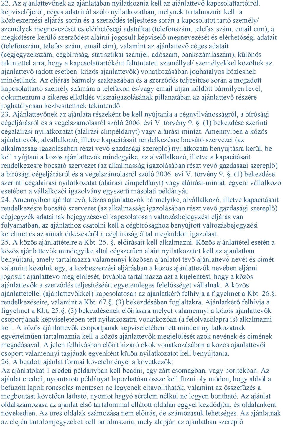 jogosult képviselő megnevezését és elérhetőségi adatait (telefonszám, telefax szám, email cím), valamint az ajánlattevő céges adatait (cégjegyzékszám, cégbíróság, statisztikai számjel, adószám,