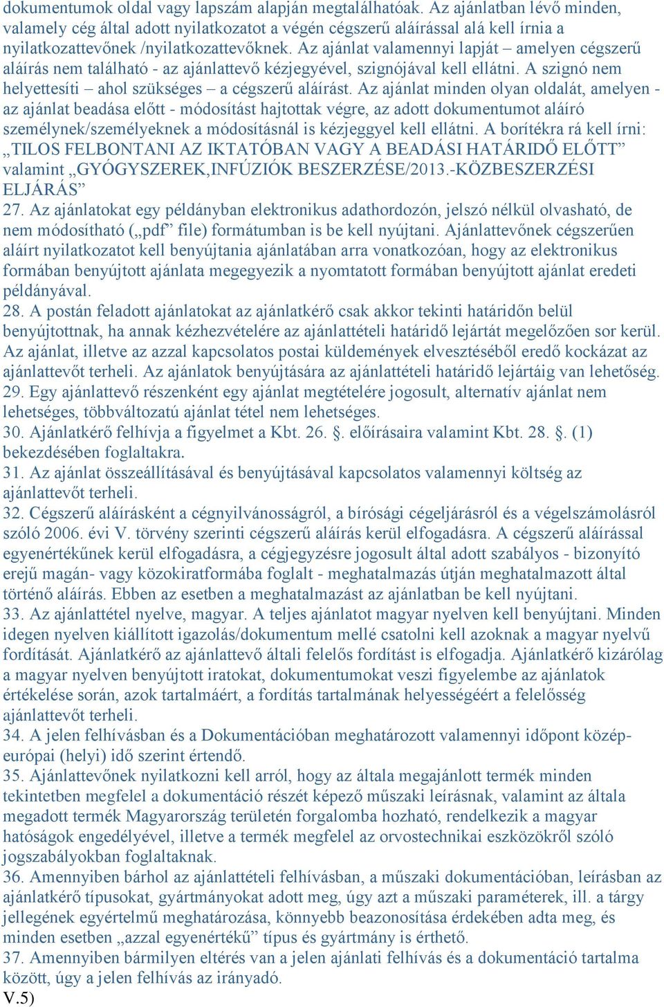 Az ajánlat valamennyi lapját amelyen cégszerű aláírás nem található - az ajánlattevő kézjegyével, szignójával kell ellátni. A szignó nem helyettesíti ahol szükséges a cégszerű aláírást.