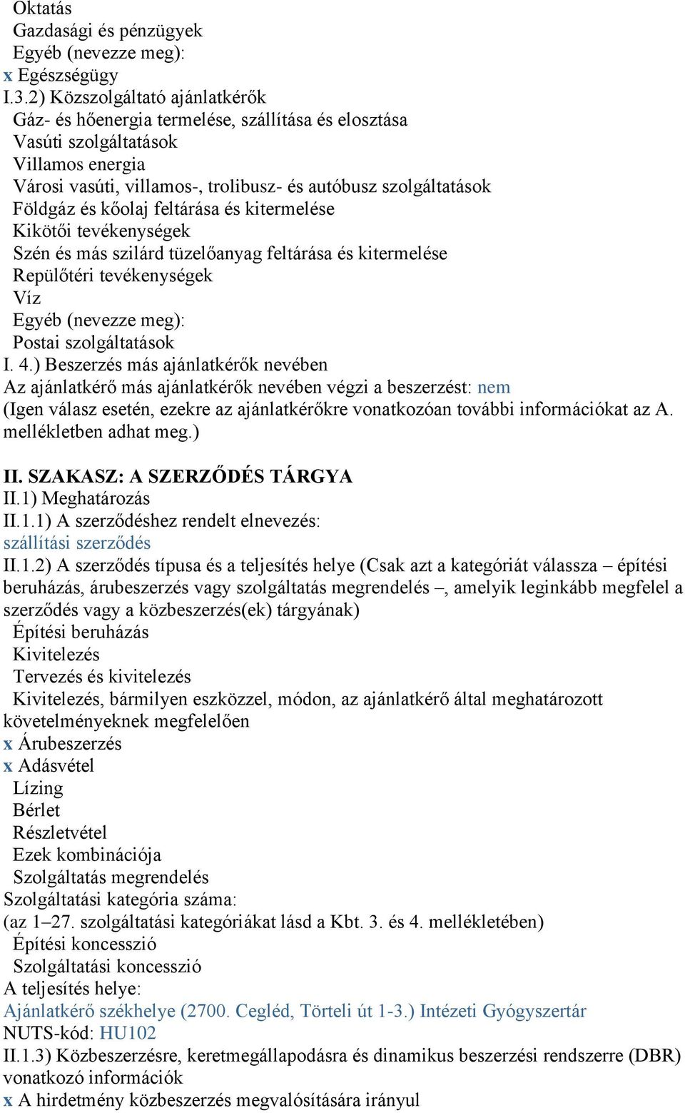 kőolaj feltárása és kitermelése Kikötői tevékenységek Szén és más szilárd tüzelőanyag feltárása és kitermelése Repülőtéri tevékenységek Víz Egyéb (nevezze meg): Postai szolgáltatások I. 4.