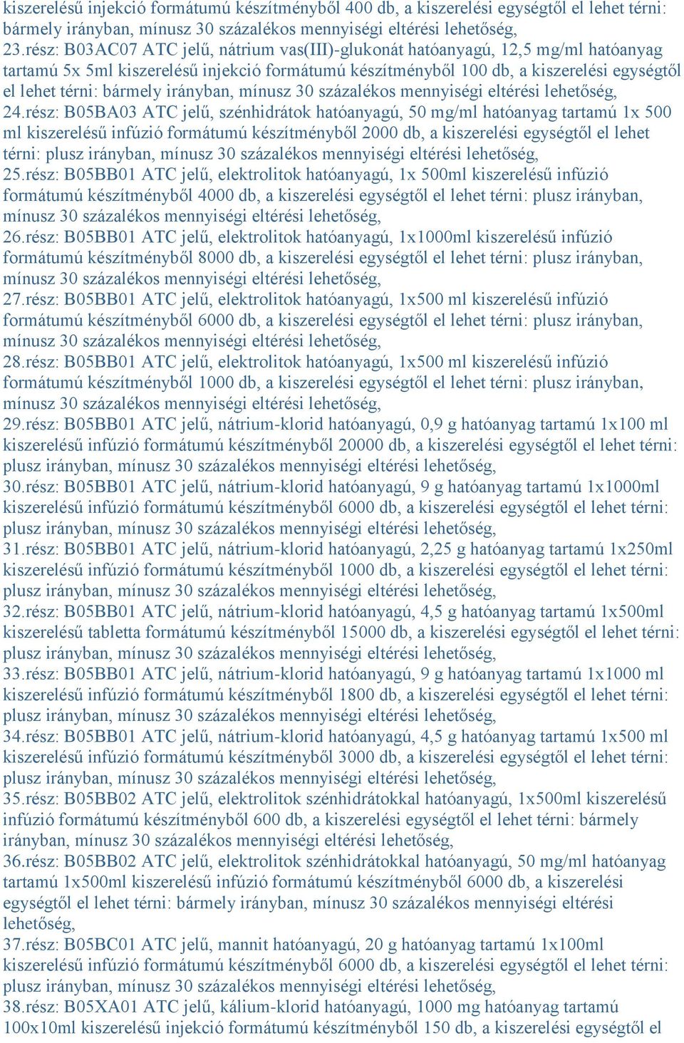 rész: B05BA03 ATC jelű, szénhidrátok hatóanyagú, 50 mg/ml hatóanyag tartamú 1x 500 ml kiszerelésű infúzió formátumú készítményből 2000 db, a kiszerelési egységtől el lehet térni: plusz irányban,