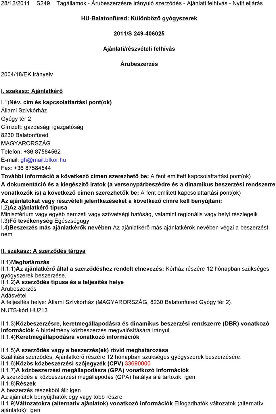 1)Név, cím és kapcsolattartási pont(ok) Állami Szívkórház Gyógy tér 2 Címzett: gazdasági igazgatóság 8230 Balatonfüred MAGYARORSZÁG Telefon: +36 87584562 E-mail: gh@mail.bfkor.