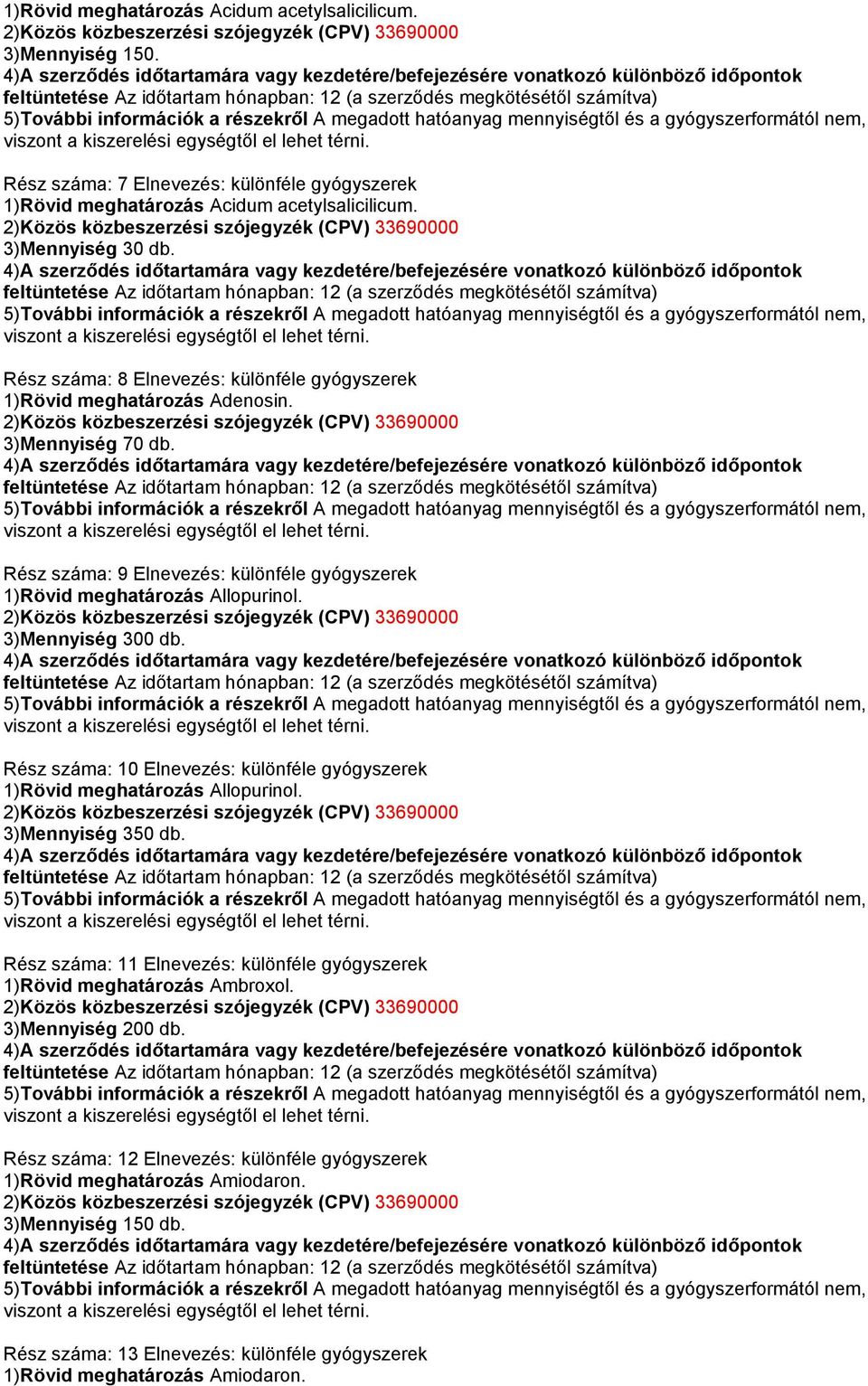 3)Mennyiség 300 db. Rész száma: 10 Elnevezés: különféle gyógyszerek 1)Rövid meghatározás Allopurinol. 3)Mennyiség 350 db.