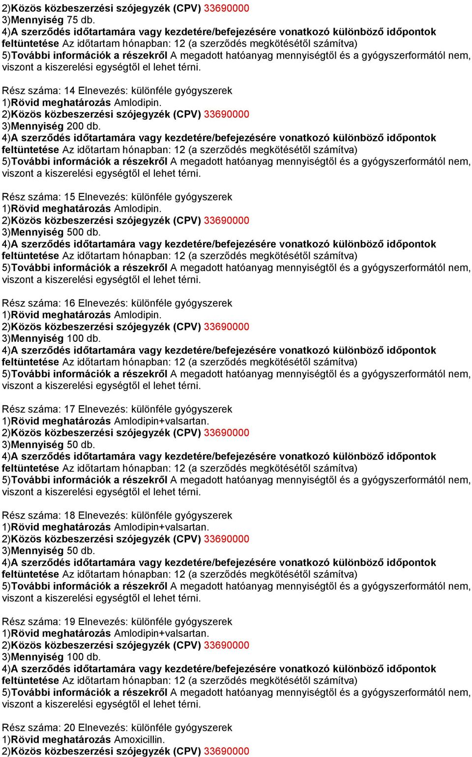 Rész száma: 16 Elnevezés: különféle gyógyszerek 1)Rövid meghatározás Amlodipin.. Rész száma: 17 Elnevezés: különféle gyógyszerek 1)Rövid meghatározás Amlodipin+valsartan.