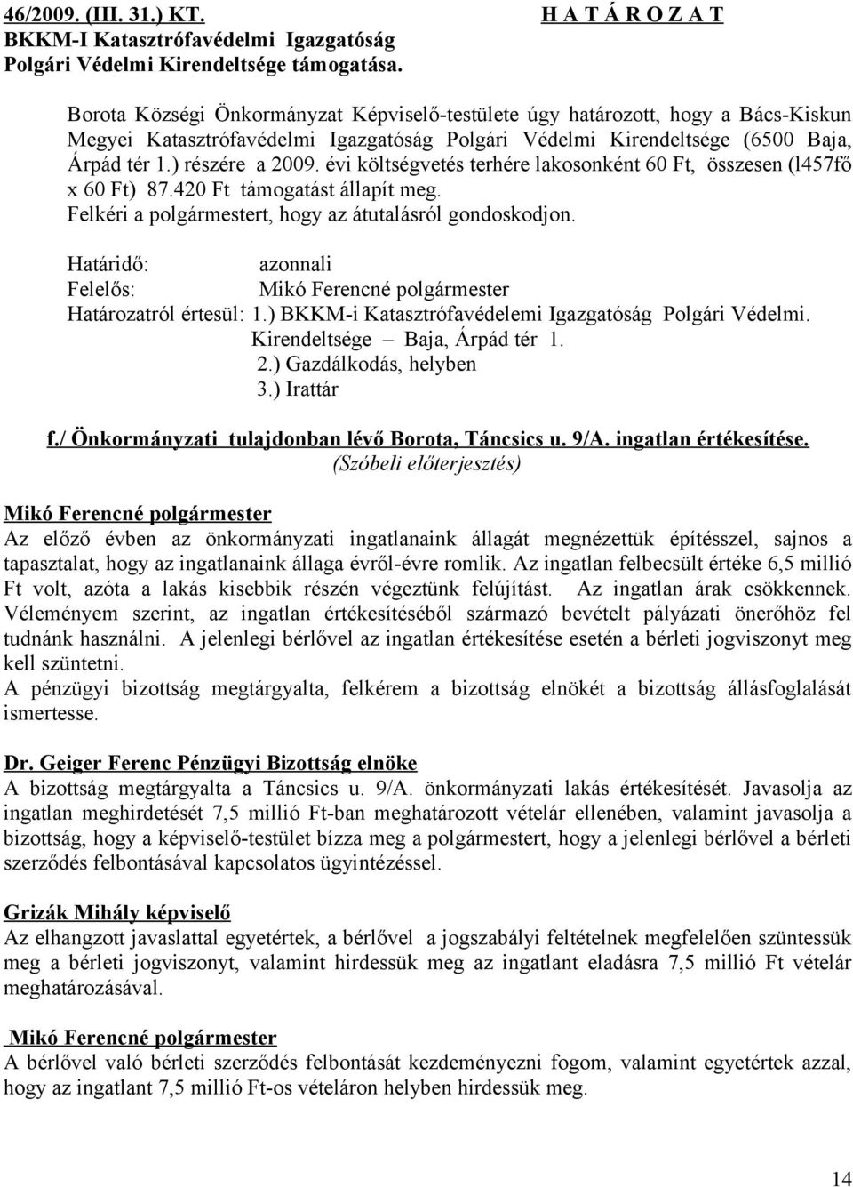 évi költségvetés terhére lakosonként 60 Ft, összesen (l457fő x 60 Ft) 87.420 Ft támogatást állapít meg. Felkéri a polgármestert, hogy az átutalásról gondoskodjon. azonnali Határozatról értesül: 1.