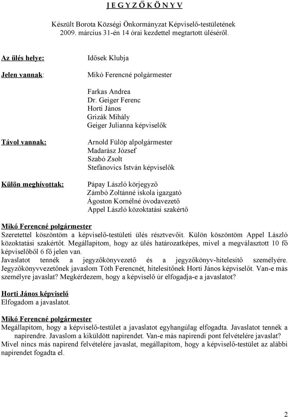 körjegyző Zámbó Zoltánné iskola igazgató Ágoston Kornélné óvodavezető Appel László közoktatási szakértő Szeretettel köszöntöm a képviselő-testületi ülés résztvevőit.