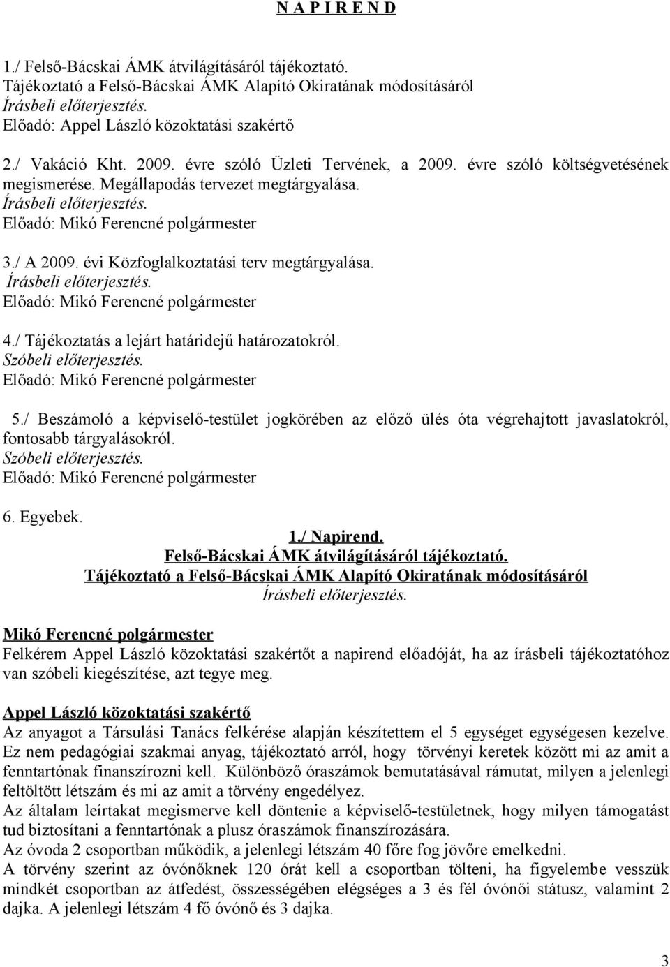 évi Közfoglalkoztatási terv megtárgyalása. Írásbeli előterjesztés. Előadó: 4./ Tájékoztatás a lejárt határidejű határozatokról. Szóbeli előterjesztés. Előadó: 5.