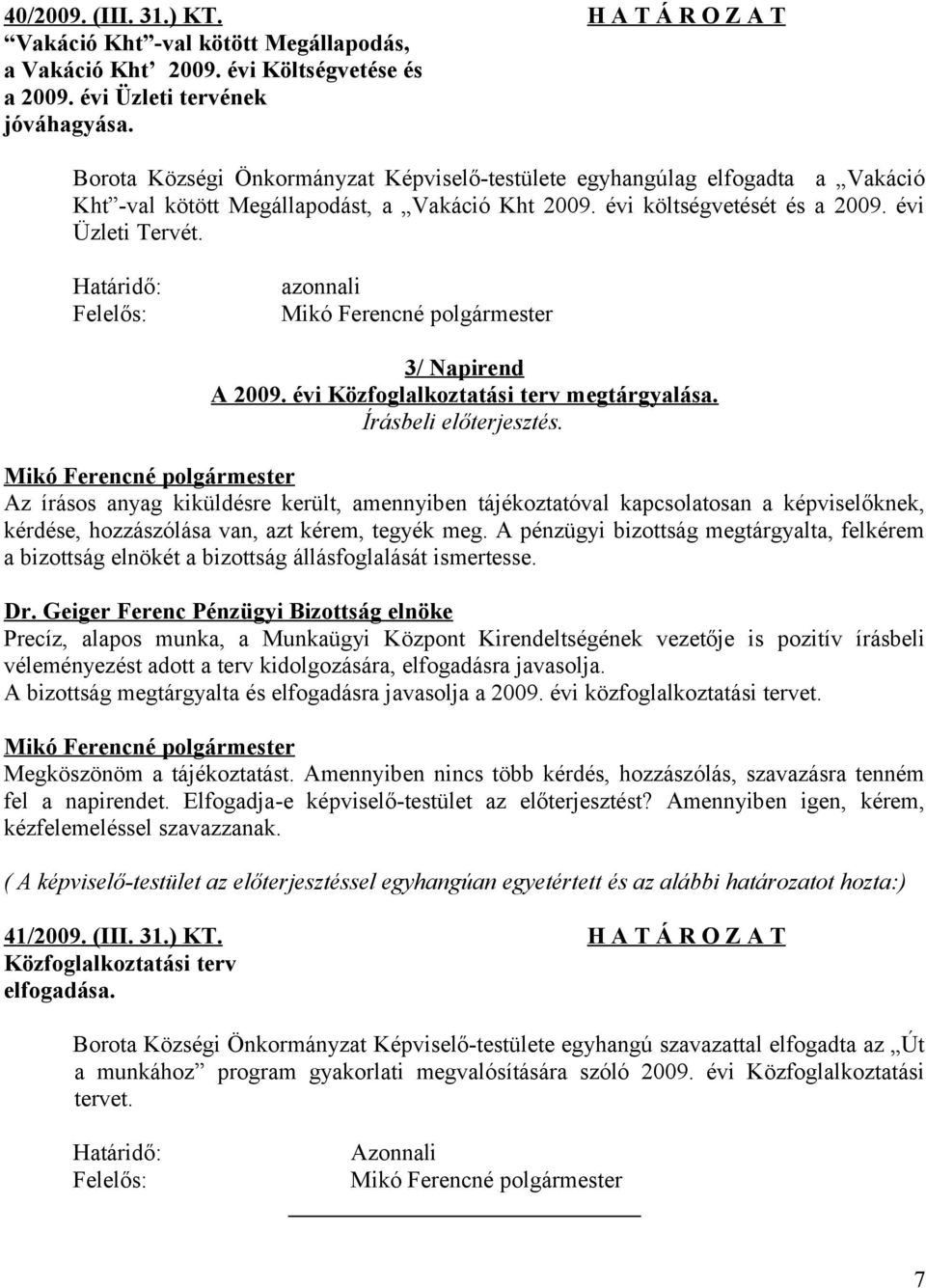 azonnali 3/ Napirend A 2009. évi Közfoglalkoztatási terv megtárgyalása. Írásbeli előterjesztés.