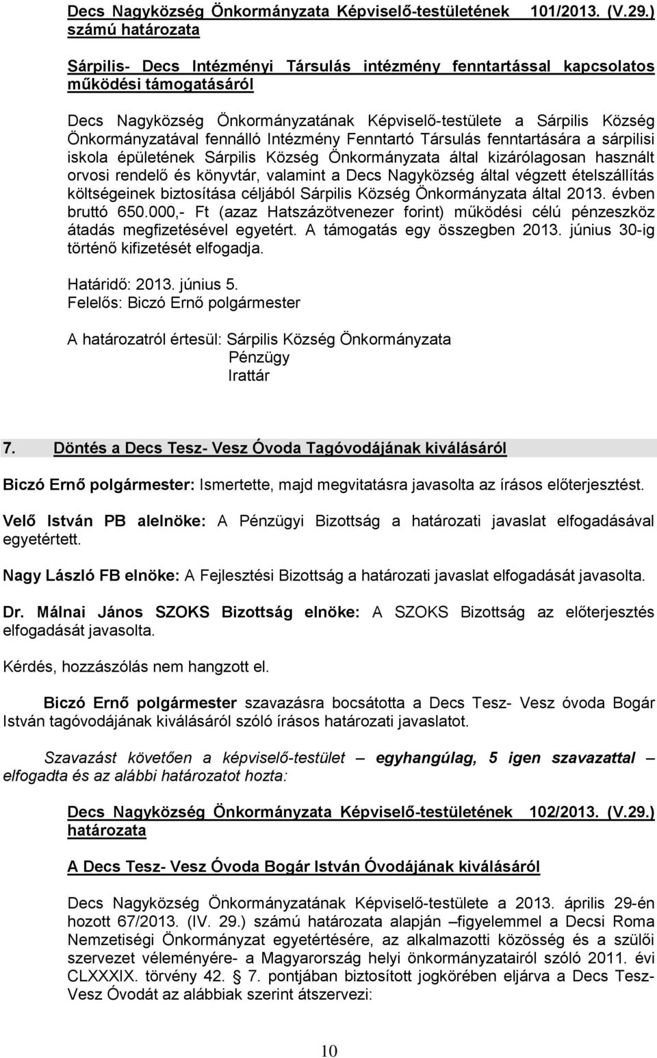 Intézmény Fenntartó Társulás fenntartására a sárpilisi iskola épületének Sárpilis Község Önkormányzata által kizárólagosan használt orvosi rendelő és könyvtár, valamint a Decs Nagyközség által