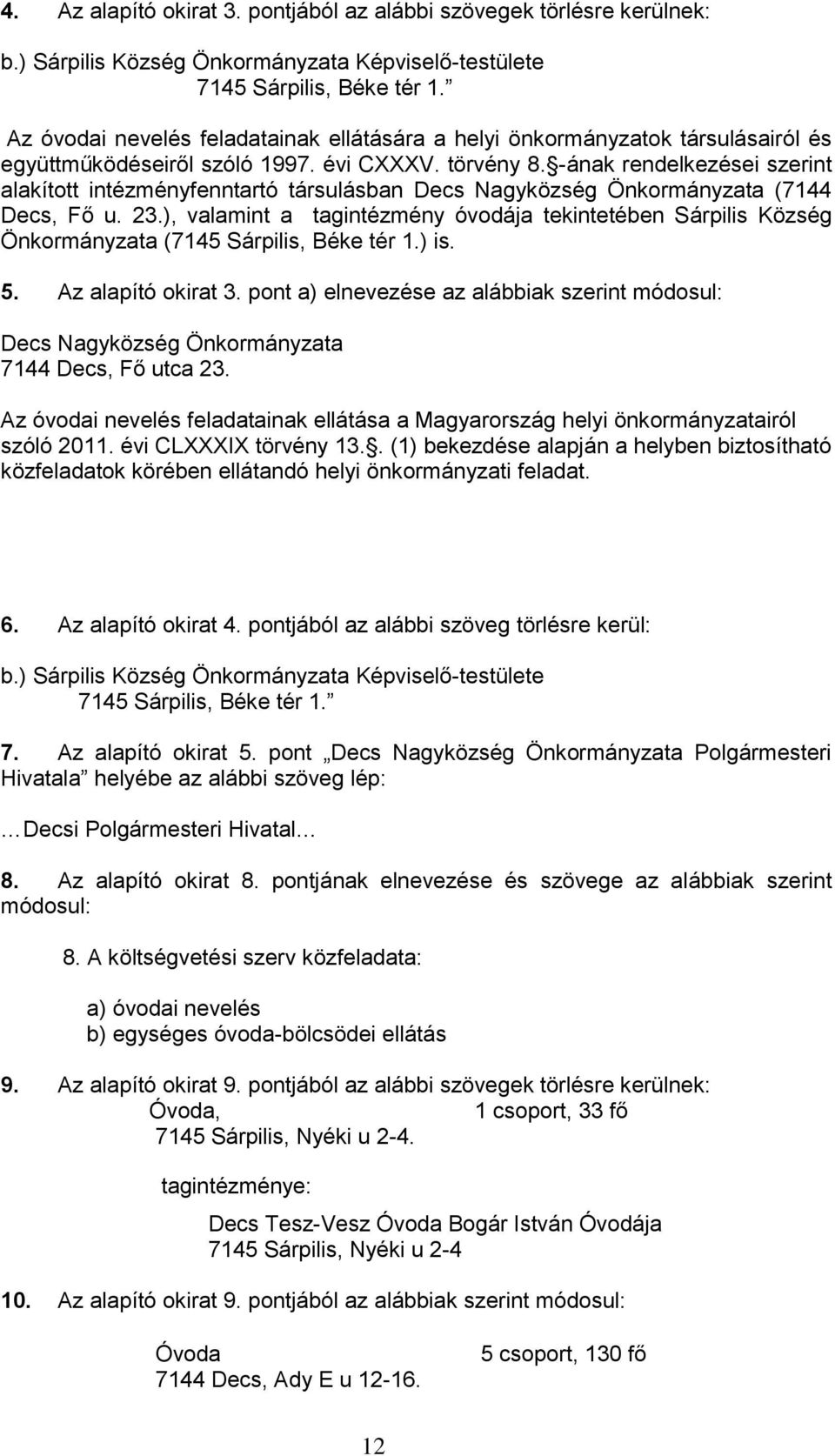 -ának rendelkezései szerint alakított intézményfenntartó társulásban Decs Nagyközség Önkormányzata (7144 Decs, Fő u. 23.