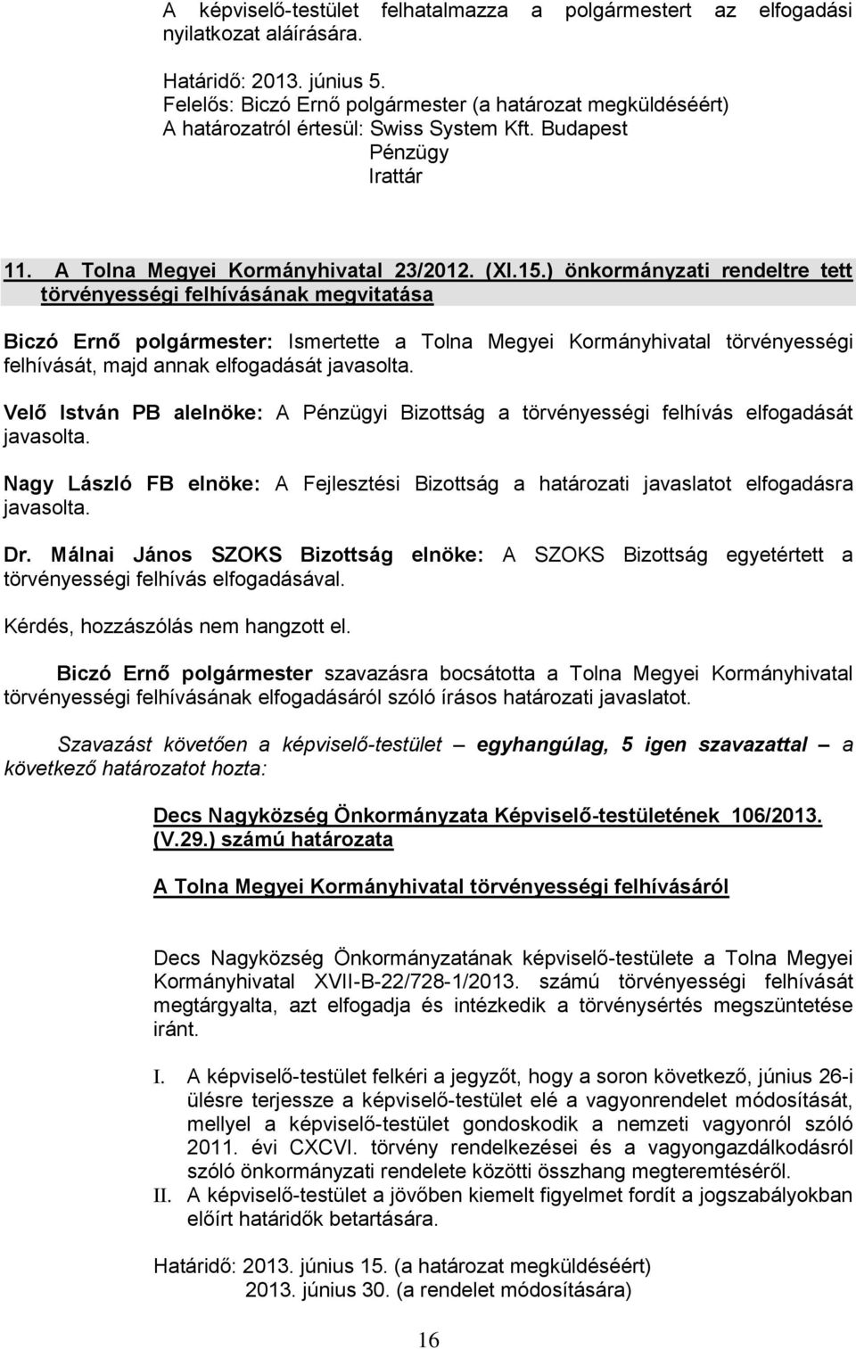 ) önkormányzati rendeltre tett törvényességi felhívásának megvitatása Biczó Ernő polgármester: Ismertette a Tolna Megyei Kormányhivatal törvényességi felhívását, majd annak elfogadását javasolta.