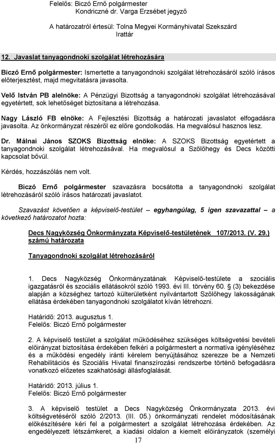 Velő István PB alelnöke: A Pénzügyi Bizottság a tanyagondnoki szolgálat létrehozásával egyetértett, sok lehetőséget biztosítana a létrehozása.