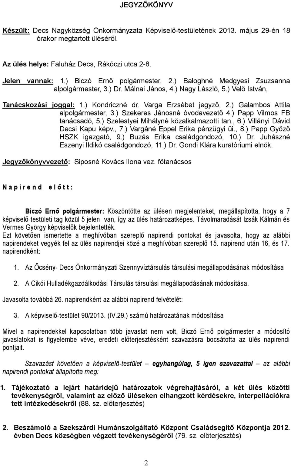 ) Galambos Attila alpolgármester, 3.) Szekeres Jánosné óvodavezető 4.) Papp Vilmos FB tanácsadó, 5.) Szelestyei Mihályné közalkalmazotti tan., 6.) Villányi Dávid Decsi Kapu képv., 7.