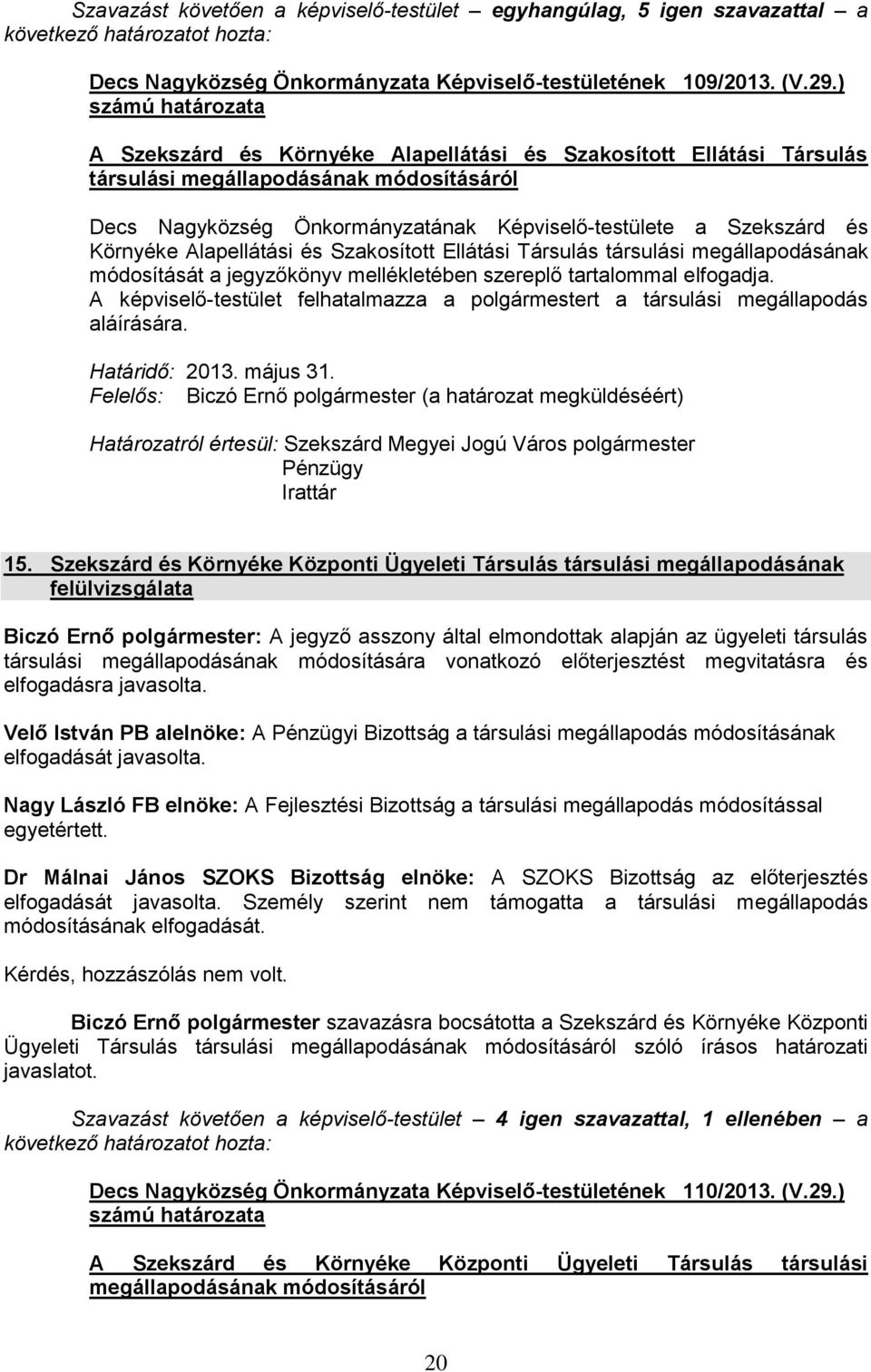 Környéke Alapellátási és Szakosított Ellátási Társulás társulási megállapodásának módosítását a jegyzőkönyv mellékletében szereplő tartalommal elfogadja.