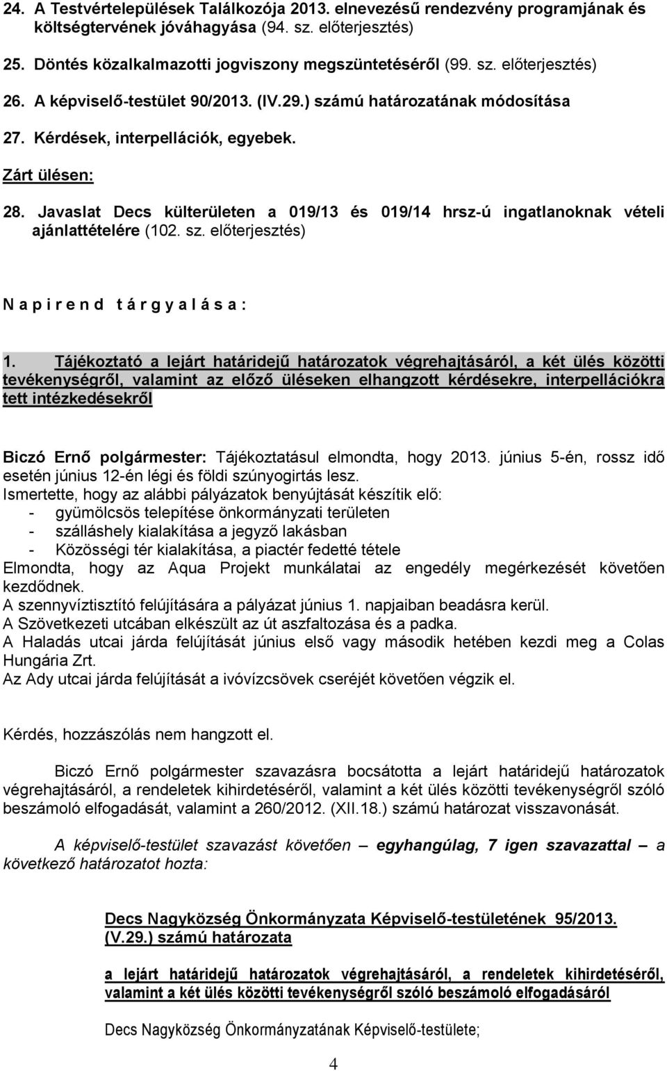 Javaslat Decs külterületen a 019/13 és 019/14 hrsz-ú ingatlanoknak vételi ajánlattételére (102. sz. előterjesztés) N a p i r e n d t á r g y a l á s a : 1.