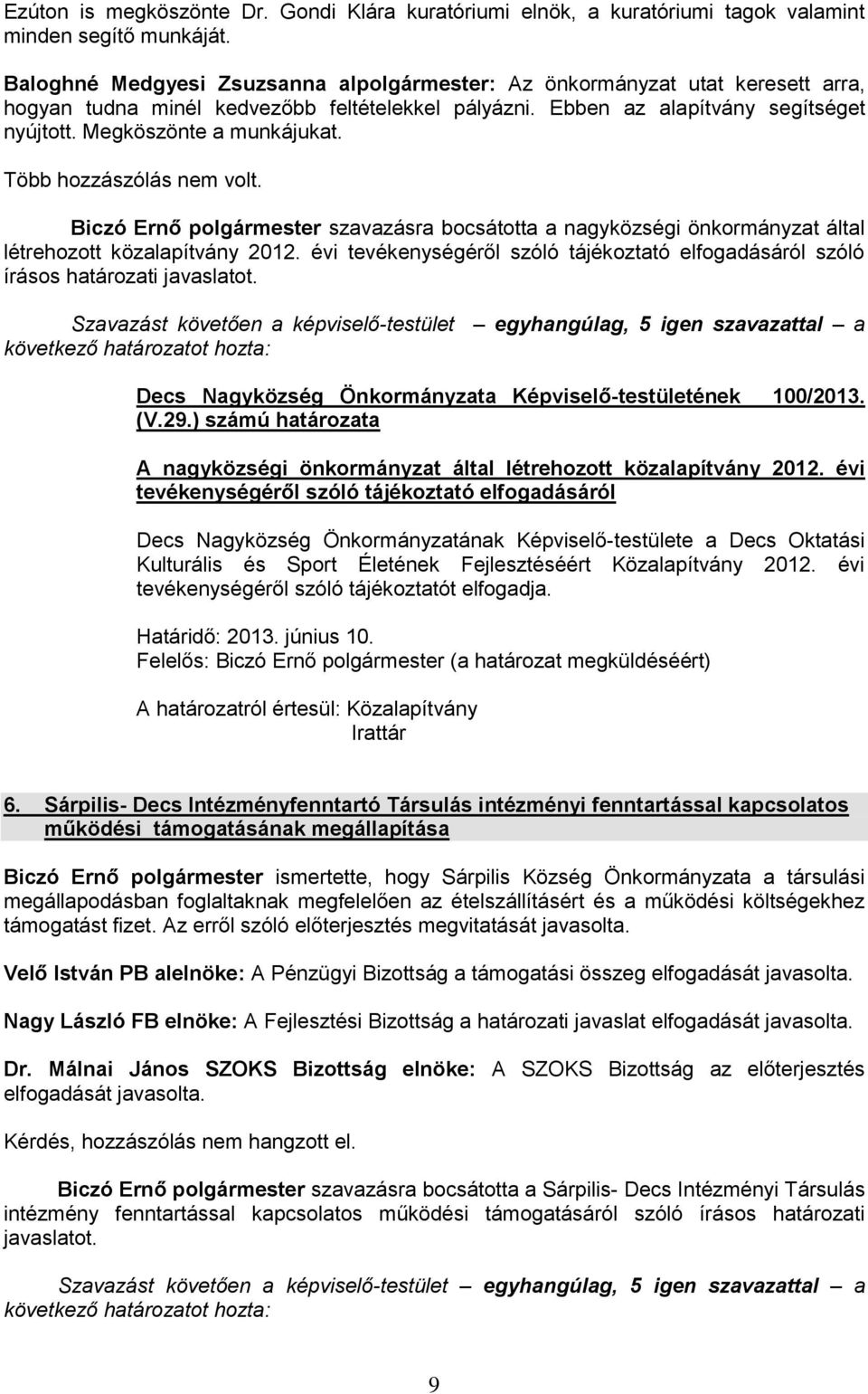 Több hozzászólás nem volt. Biczó Ernő polgármester szavazásra bocsátotta a nagyközségi önkormányzat által létrehozott közalapítvány 2012.