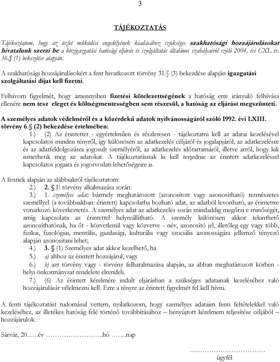 Felhívom figyelmét, hogy amennyiben fizetési kötelezettségének a hatóság erre irányuló felhívása ellenére nem tesz eleget és költségmentességben sem részesül, a hatóság az eljárást megszünteti.