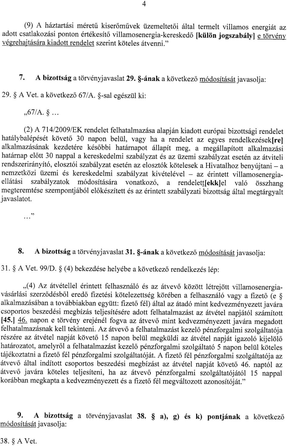 ... (2) A 714/2009/EK rendelet felhatalmazása alapján kiadott európai bizottsági rendelet hatálybalépését követő 30 napon belül, vagy ha a rendelet az egyes rendelkezések[re ] alkalmazásának