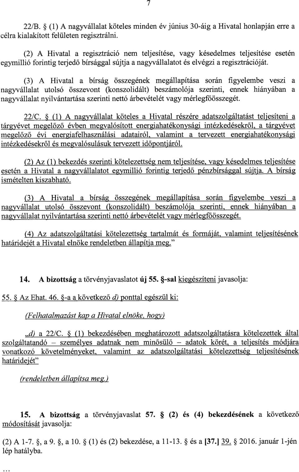 (3) A Hivatal a bírság összegének megállapítása során figyelembe veszi a nagyvállalat utolsó összevont (konszolidált) beszámolója szerinti, ennek hiányában a nagyvállalat nyilvántartása szerinti