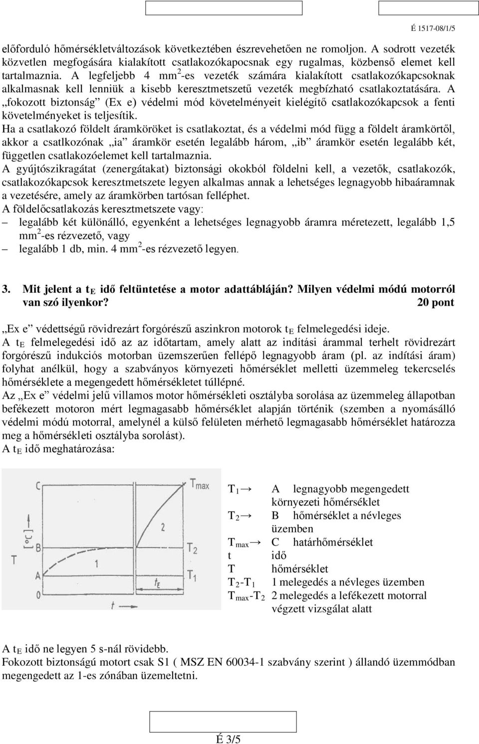 A fokozott biztonság (Ex e) védelmi mód követelményeit kielégítő csatlakozókapcsok a fenti követelményeket is teljesítik.