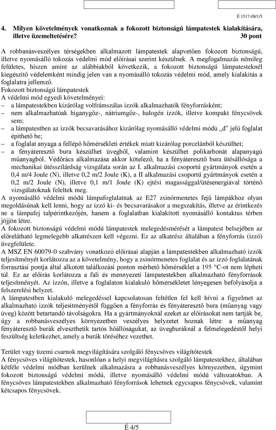 A megfogalmazás némileg felületes, hiszen amint az alábbiakból következik, a fokozott biztonságú lámpatesteknél kiegészítő védelemként mindig jelen van a nyomásálló tokozás védelmi mód, amely