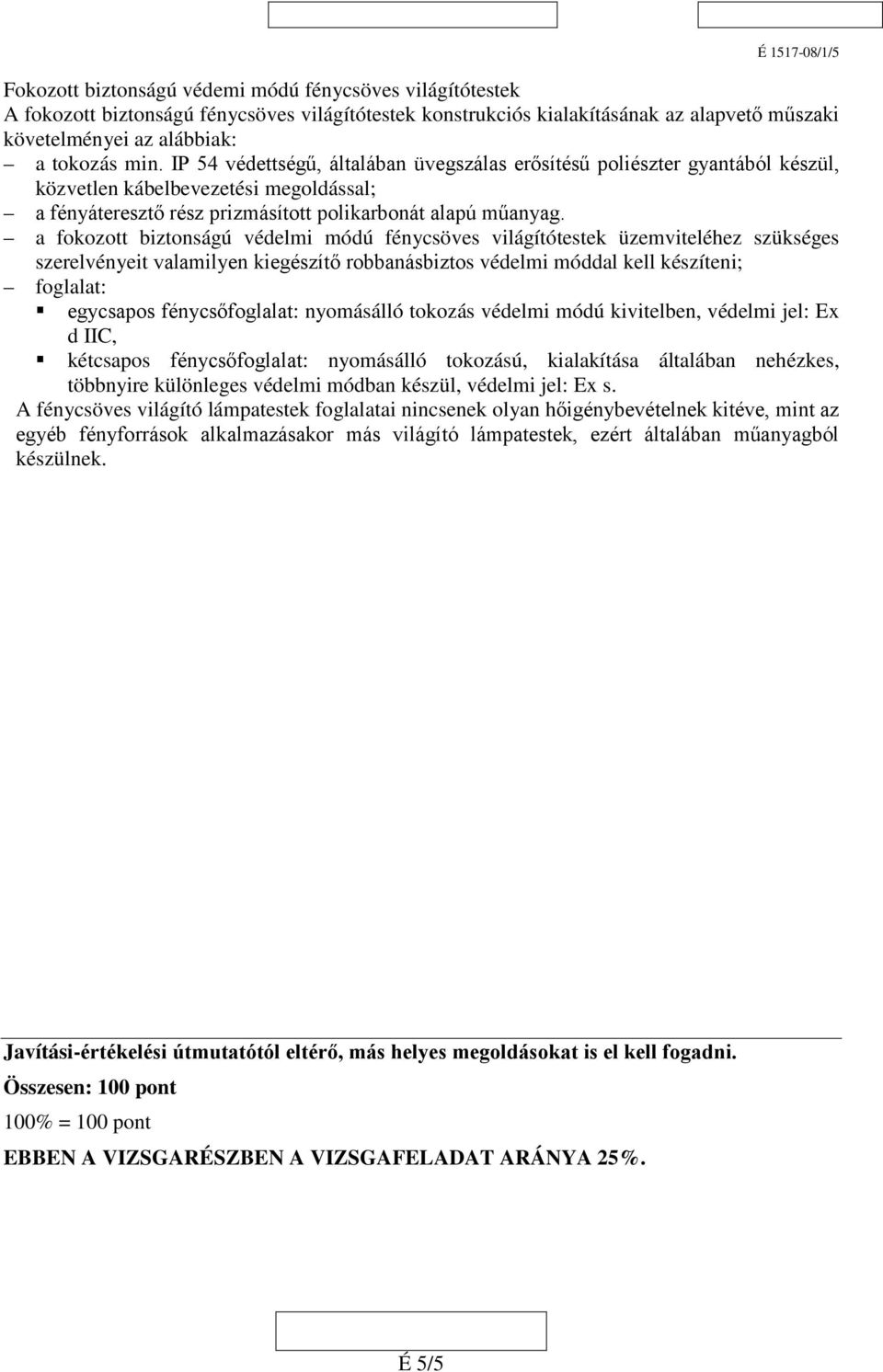 a fokozott biztonságú védelmi módú fénycsöves világítótestek üzemviteléhez szükséges szerelvényeit valamilyen kiegészítő robbanásbiztos védelmi móddal kell készíteni; foglalat: egycsapos