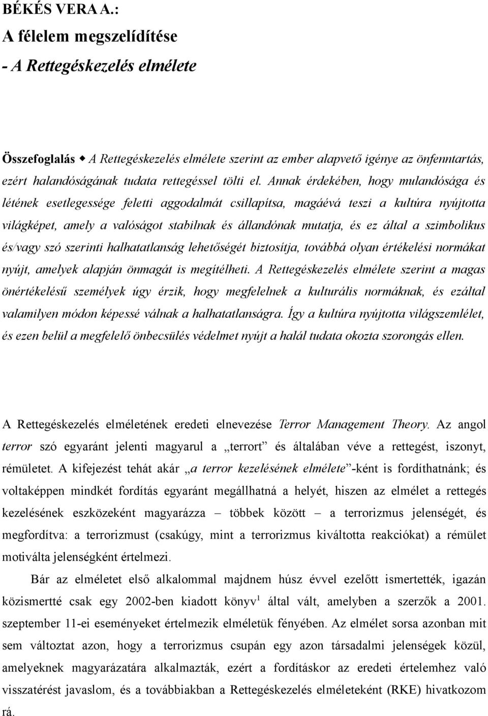 Annak érdekében, hogy mulandósága és létének esetlegessége feletti aggodalmát csillapítsa, magáévá teszi a kultúra nyújtotta világképet, amely a valóságot stabilnak és állandónak mutatja, és ez által