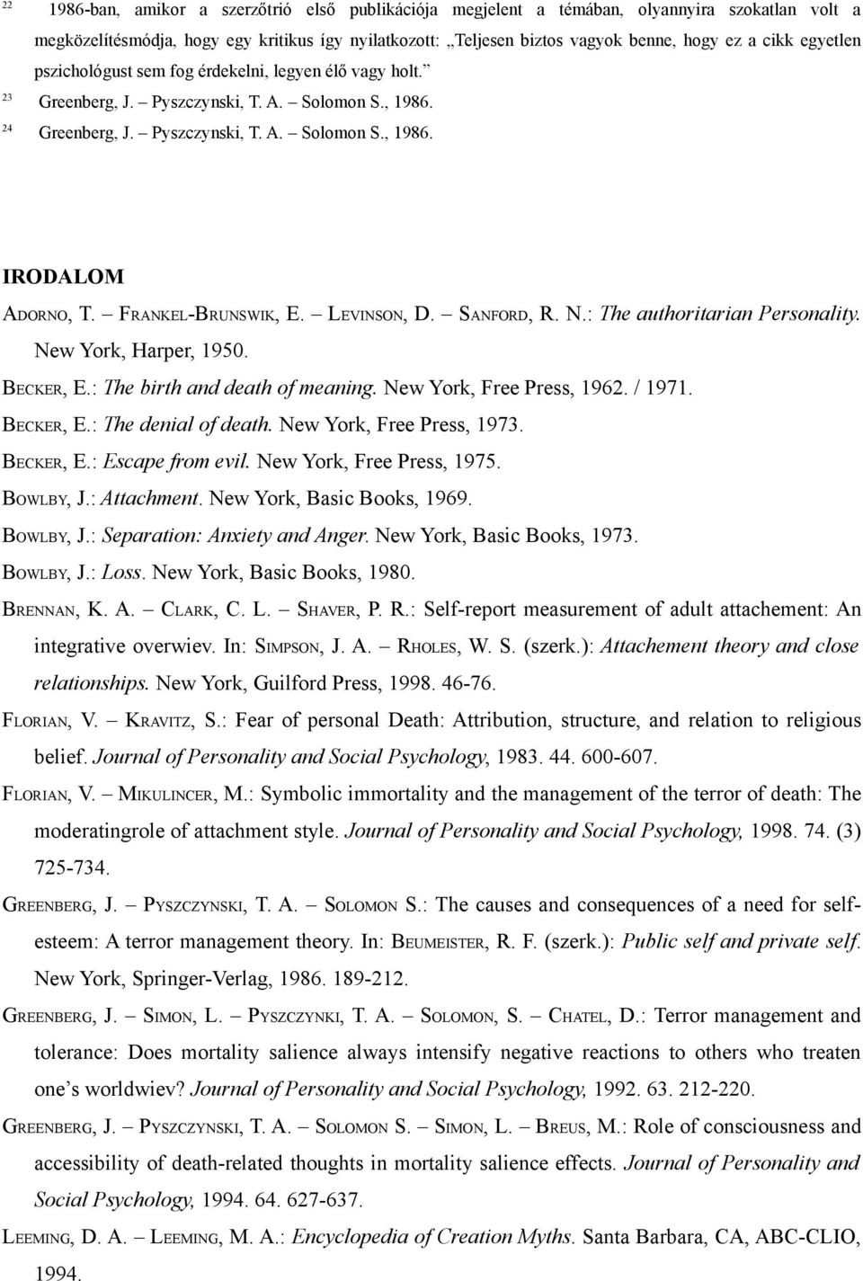 FRANKEL-BRUNSWIK, E. LEVINSON, D. SANFORD, R. N.: The authoritarian Personality. New York, Harper, 1950. BECKER, E.: The birth and death of meaning. New York, Free Press, 1962. / 1971. BECKER, E.: The denial of death.