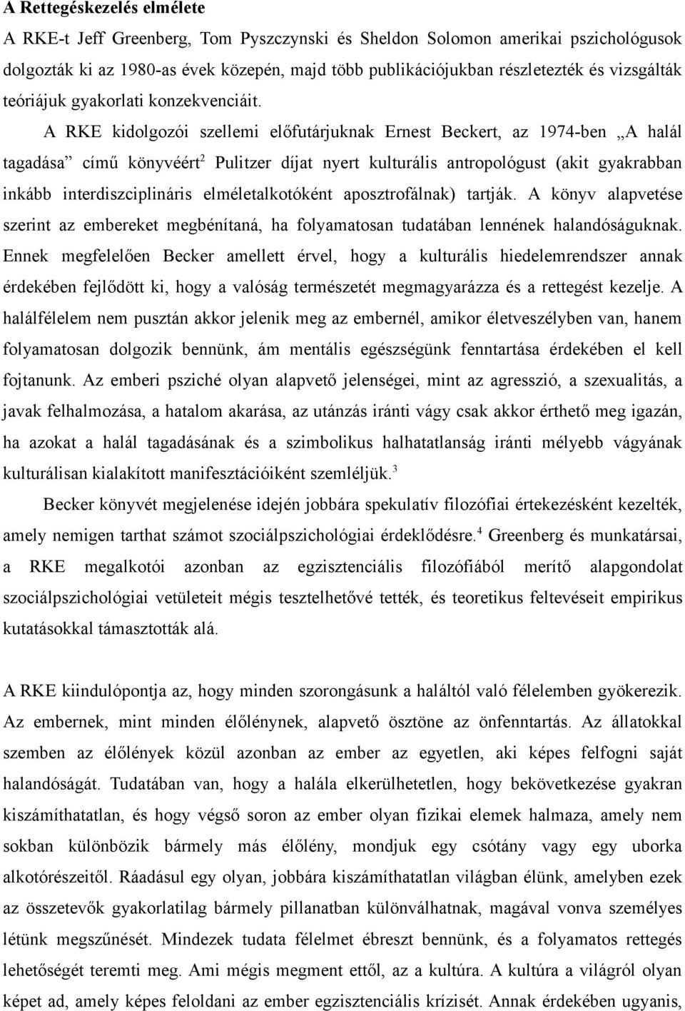 A RKE kidolgozói szellemi előfutárjuknak Ernest Beckert, az 1974-ben A halál tagadása című könyvéért 2 Pulitzer díjat nyert kulturális antropológust (akit gyakrabban inkább interdiszciplináris