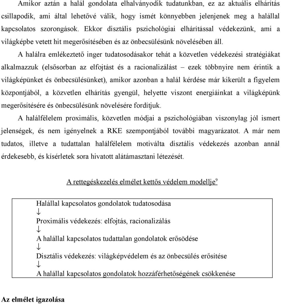 A halálra emlékeztető inger tudatosodásakor tehát a közvetlen védekezési stratégiákat alkalmazzuk (elsősorban az elfojtást és a racionalizálást ezek többnyire nem érintik a világképünket és