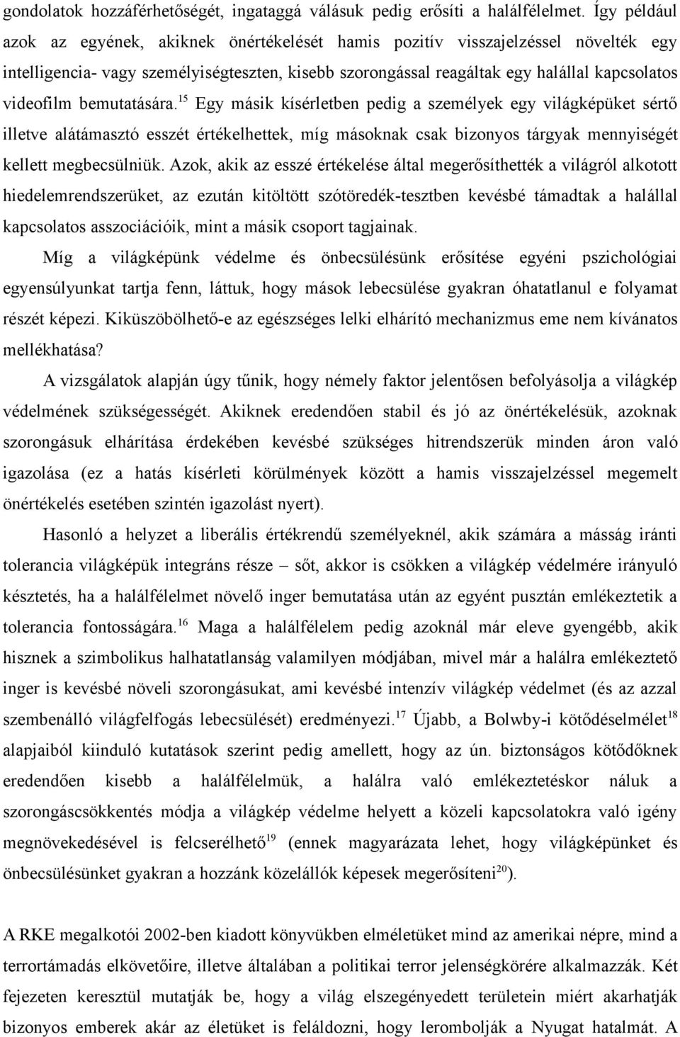 bemutatására. 15 Egy másik kísérletben pedig a személyek egy világképüket sértő illetve alátámasztó esszét értékelhettek, míg másoknak csak bizonyos tárgyak mennyiségét kellett megbecsülniük.