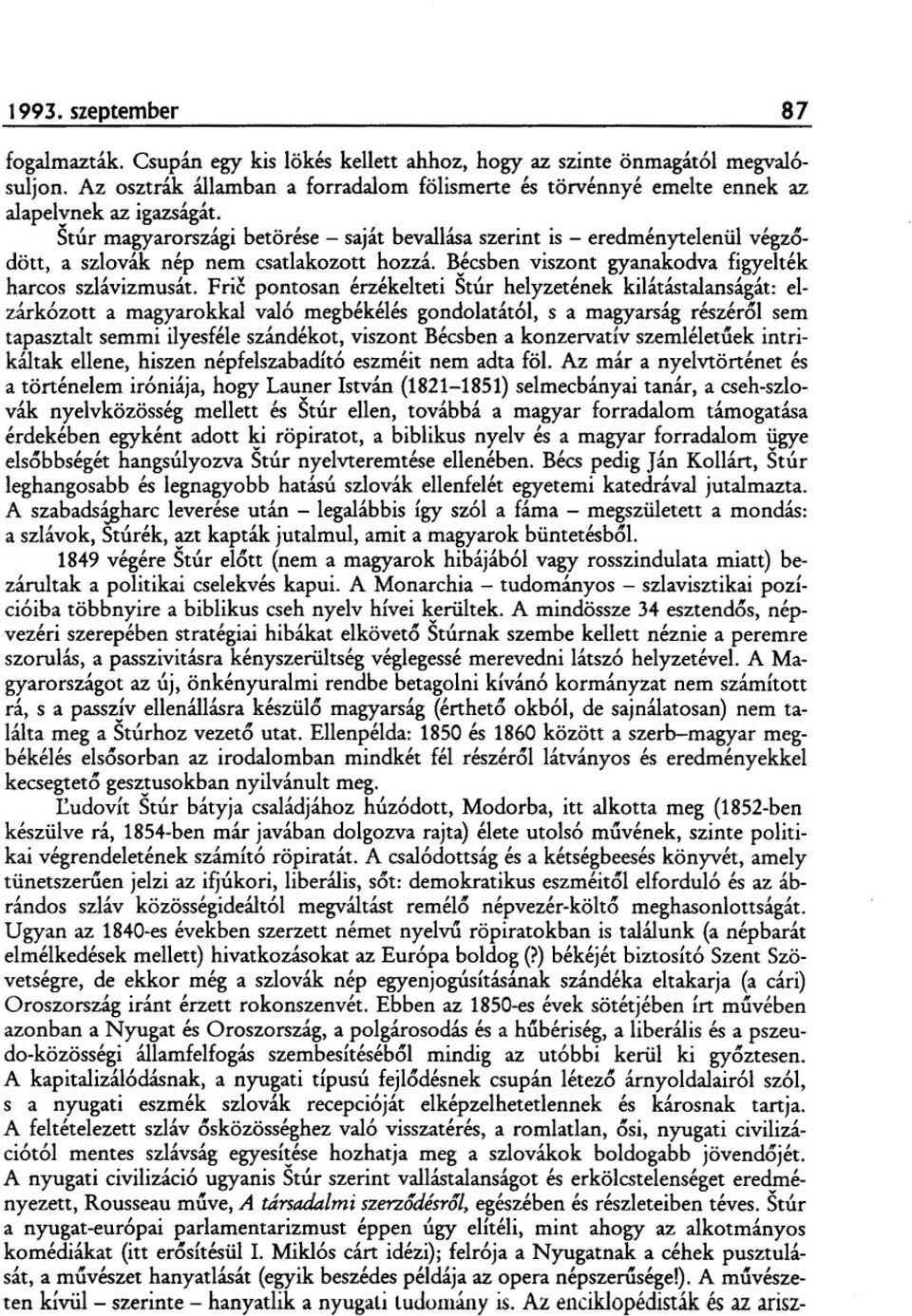 Stúr magyarországi betörése - saját bevallása szerint is - eredménytelenül végz6- dött, a szlovák nép nem csatlakozott hozzá. Bécsben viszont gyanakodva figyelték harcos szlávizmusát.