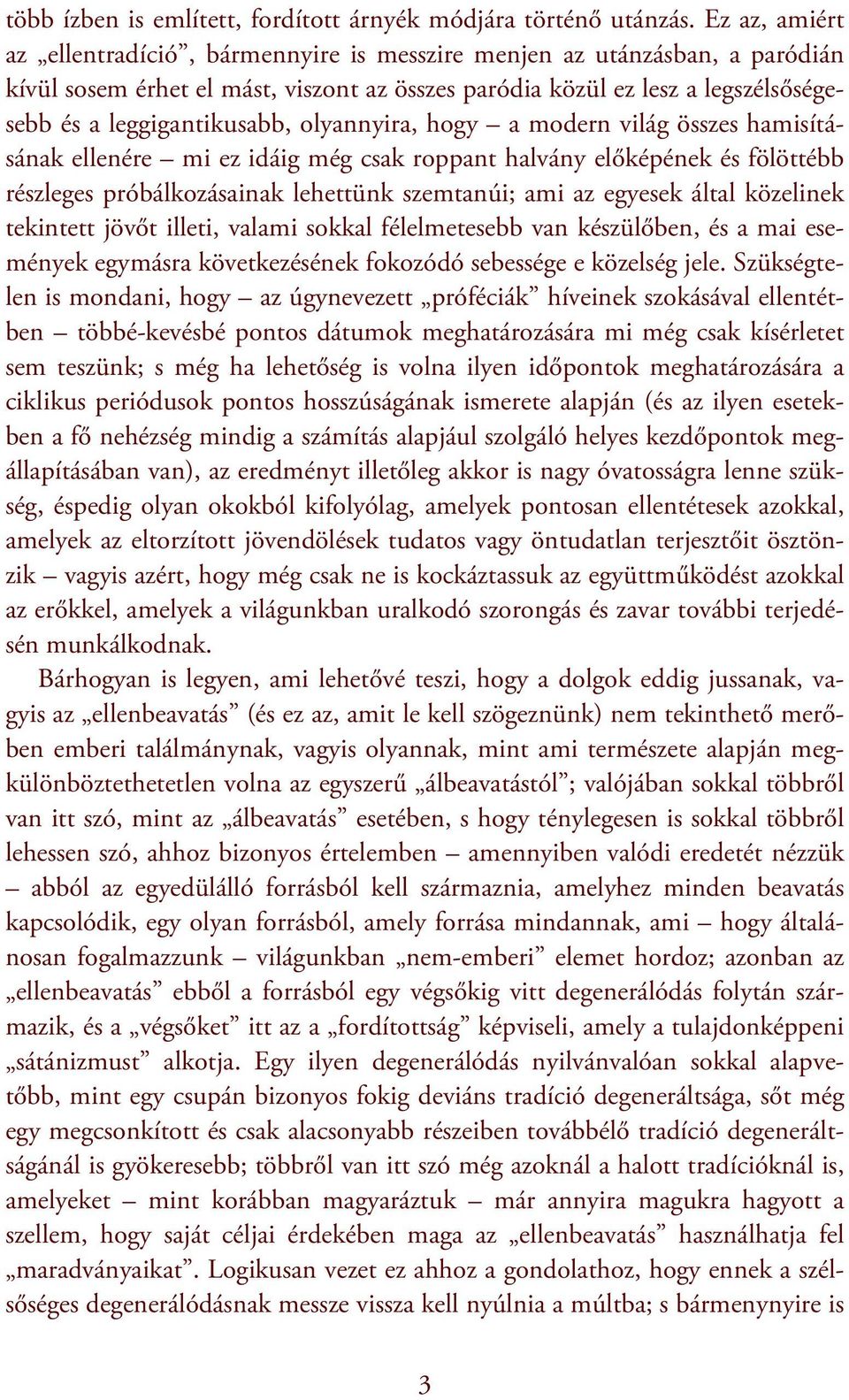 olyannyira, hogy a modern világ összes hamisításának ellenére mi ez idáig még csak roppant halvány előképének és fölöttébb részleges próbálkozásainak lehettünk szemtanúi; ami az egyesek által