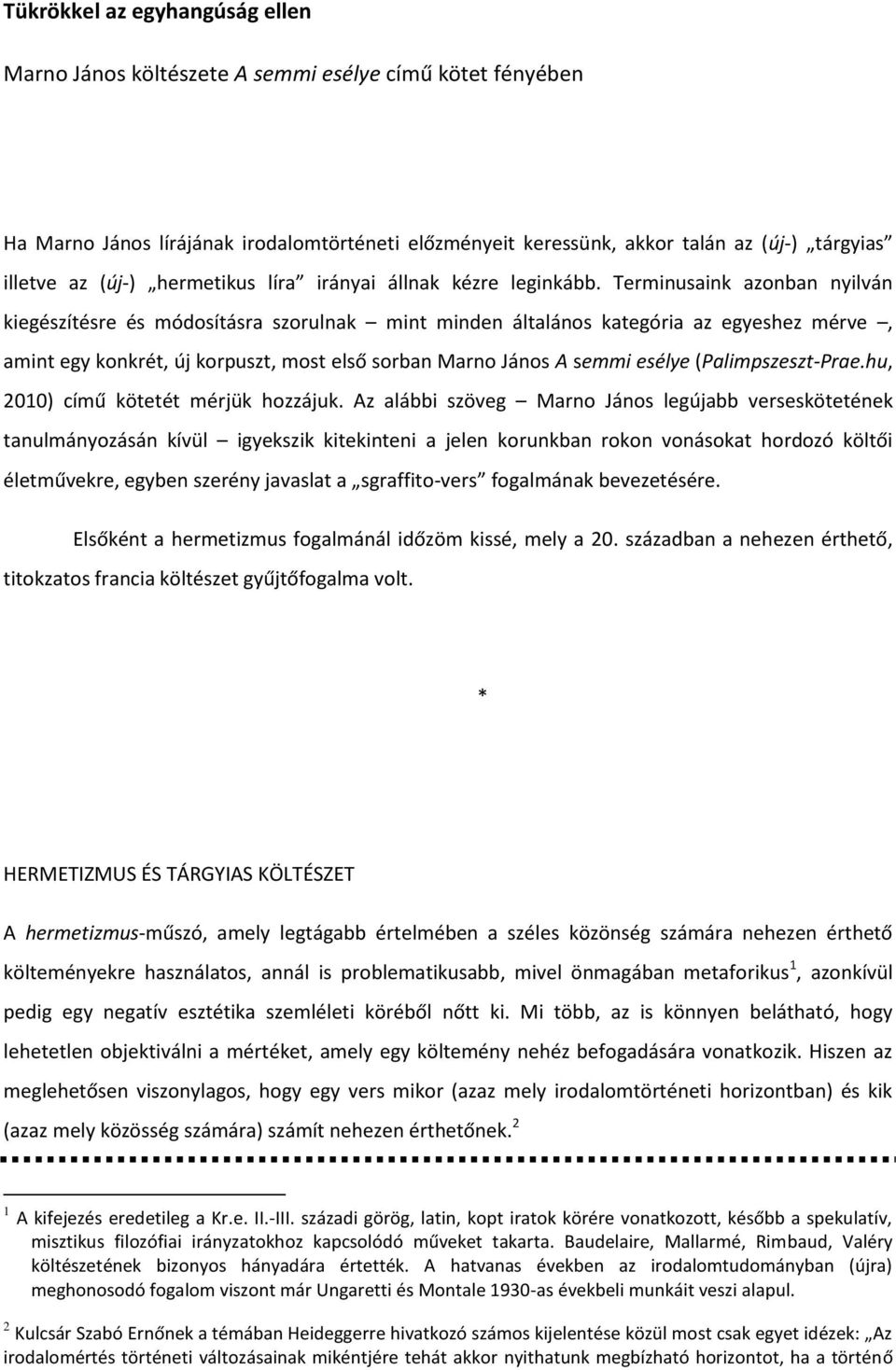 Terminusaink azonban nyilván kiegészítésre és módosításra szorulnak mint minden általános kategória az egyeshez mérve, amint egy konkrét, új korpuszt, most első sorban Marno János A semmi esélye