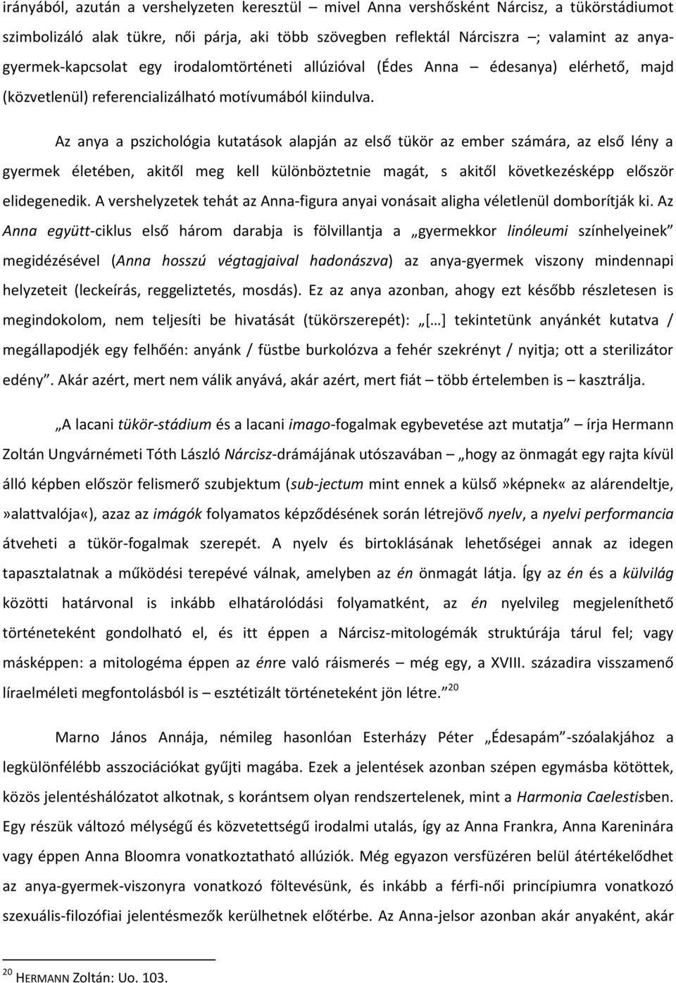 Az anya a pszichológia kutatások alapján az első tükör az ember számára, az első lény a gyermek életében, akitől meg kell különböztetnie magát, s akitől következésképp először elidegenedik.