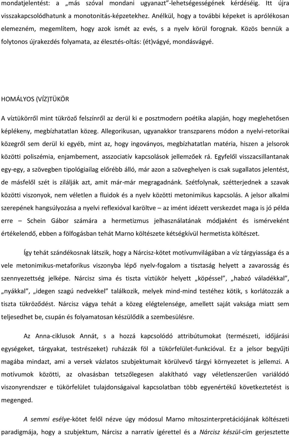 Közös bennük a folytonos újrakezdés folyamata, az élesztés-oltás: (ét)vágyé, mondásvágyé.