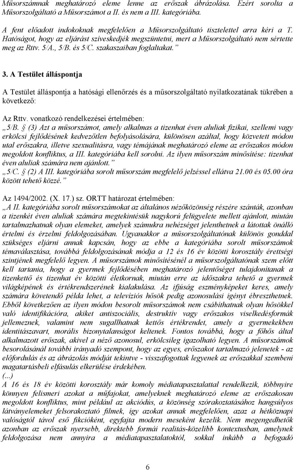 , 5/B. és 5/C. szakaszaiban foglaltakat. 3. A Testület álláspontja A Testület álláspontja a hatósági ellenőrzés és a műsorszolgáltató nyilatkozatának tükrében a következő: Az Rttv.