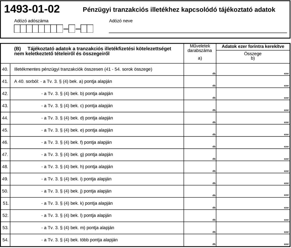 - a Tv. 3. (4) bek. d) pontja alapján 45. - a Tv. 3. (4) bek. e) pontja alapján 46. - a Tv. 3. (4) bek. f) pontja alapján 47. - a Tv. 3. (4) bek. g) pontja alapján 48. - a Tv. 3. (4) bek. h) pontja alapján 49.