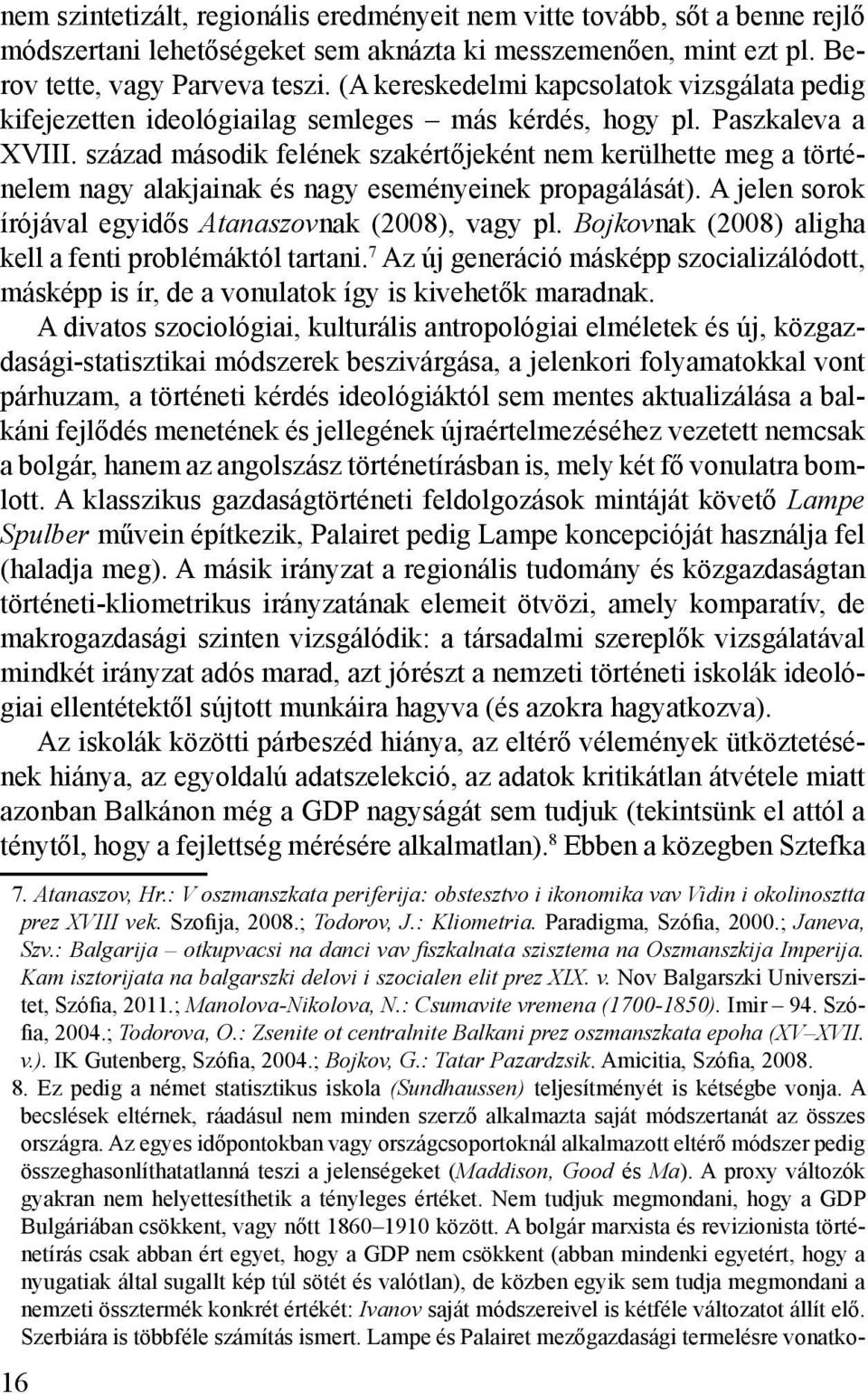 század második felének szakértőjeként nem kerülhette meg a történelem nagy alakjainak és nagy eseményeinek propagálását). A jelen sorok írójával egyidős Atanaszovnak (2008), vagy pl.