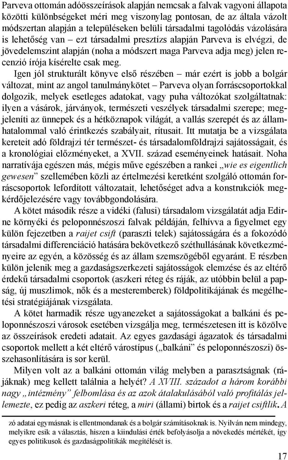 Igen jól strukturált könyve első részében már ezért is jobb a bolgár változat, mint az angol tanulmánykötet Parveva olyan forráscsoportokkal dolgozik, melyek esetleges adatokat, vagy puha változókat