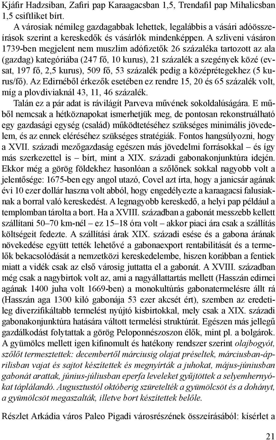 A szliveni vásáron 1739-ben megjelent nem muszlim adófizetők 26 százaléka tartozott az ala (gazdag) kategóriába (247 fő, 10 kurus), 21 százalék a szegények közé (evsat, 197 fő, 2,5 kurus), 509 fő, 53