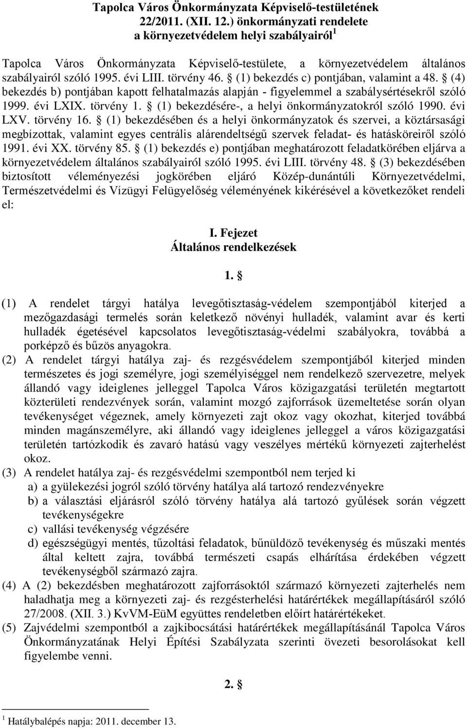 (1) bekezdés c) pontjában, valamint a 48. (4) bekezdés b) pontjában kapott felhatalmazás alapján - figyelemmel a szabálysértésekről szóló 1999. évi LXIX. törvény 1.