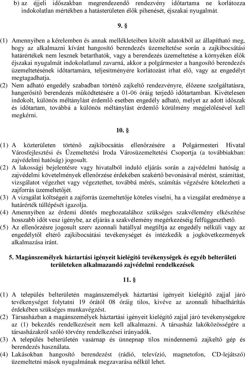 betarthatók, vagy a berendezés üzemeltetése a környéken élők éjszakai nyugalmát indokolatlanul zavarná, akkor a polgármester a hangosító berendezés üzemeltetésének időtartamára, teljesítményére