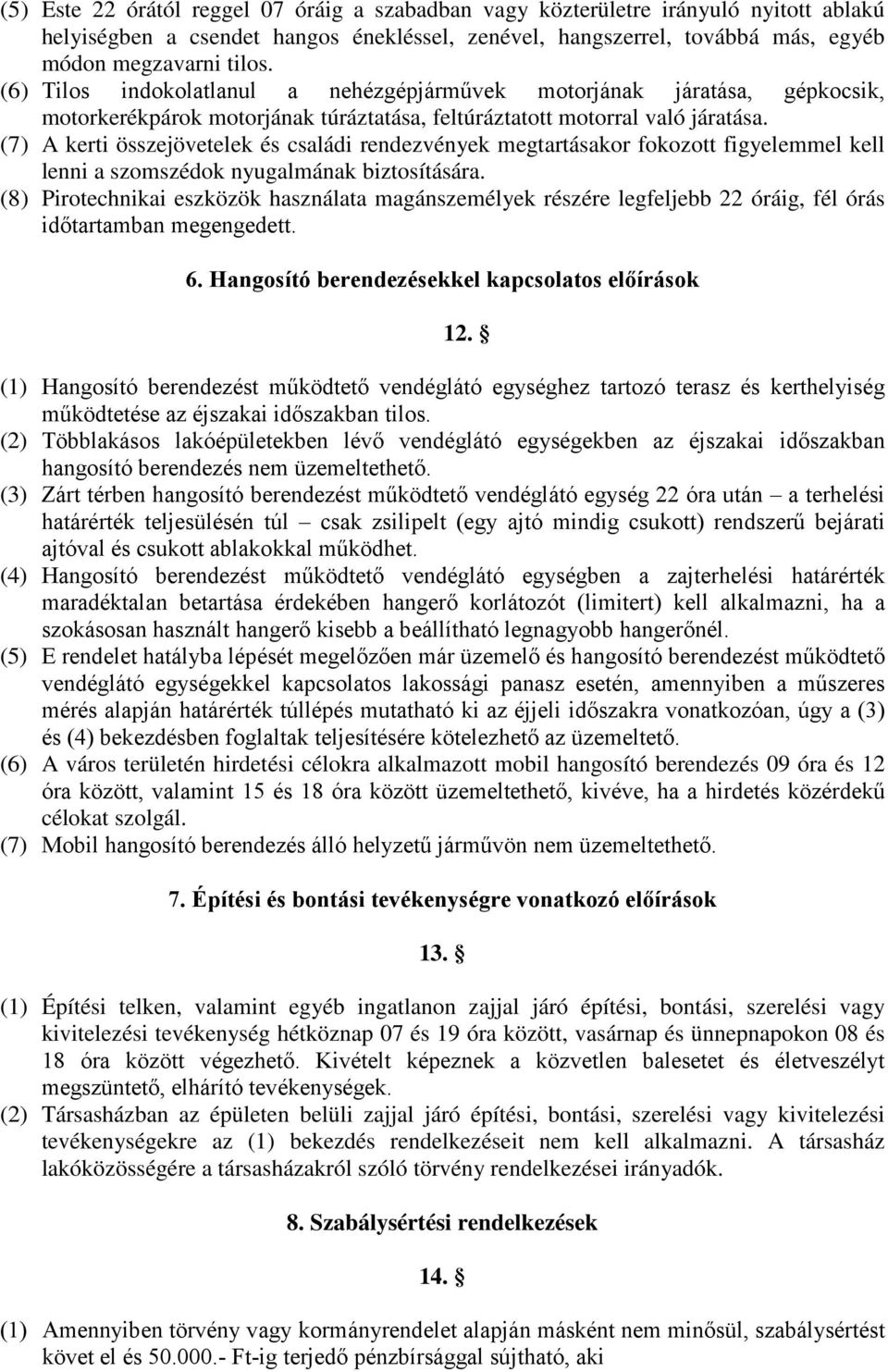 (7) A kerti összejövetelek és családi rendezvények megtartásakor fokozott figyelemmel kell lenni a szomszédok nyugalmának biztosítására.