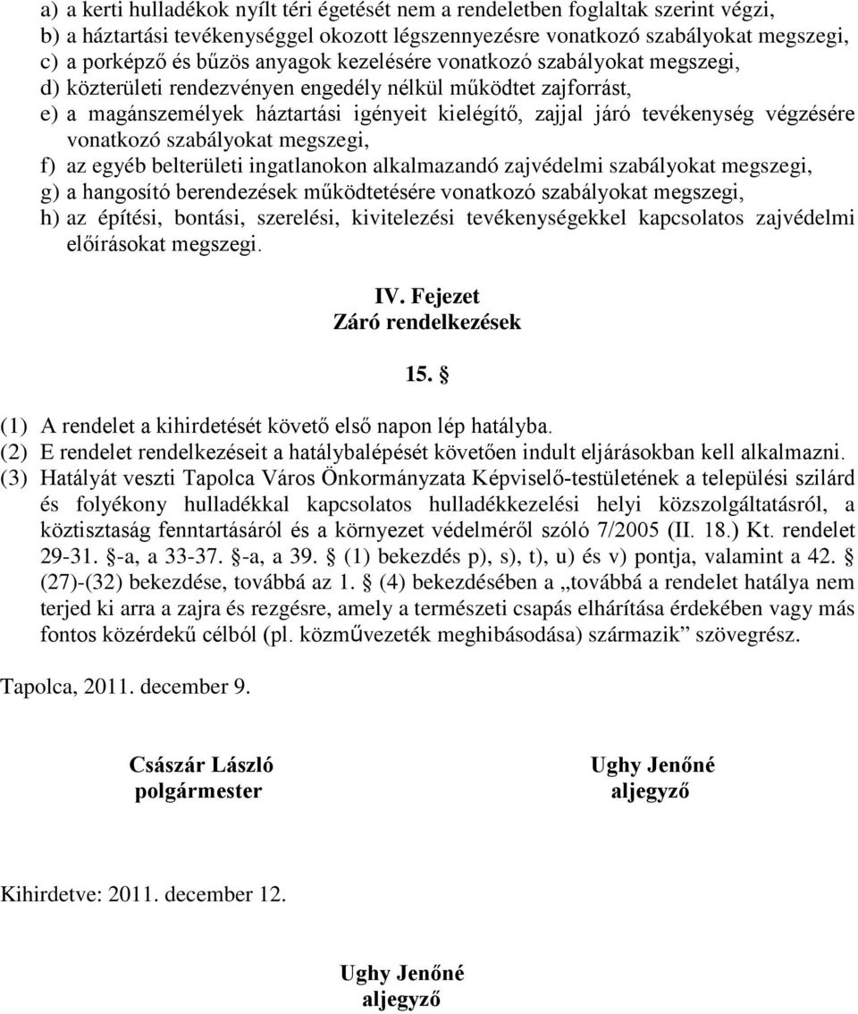 végzésére vonatkozó szabályokat megszegi, f) az egyéb belterületi ingatlanokon alkalmazandó zajvédelmi szabályokat megszegi, g) a hangosító berendezések működtetésére vonatkozó szabályokat megszegi,