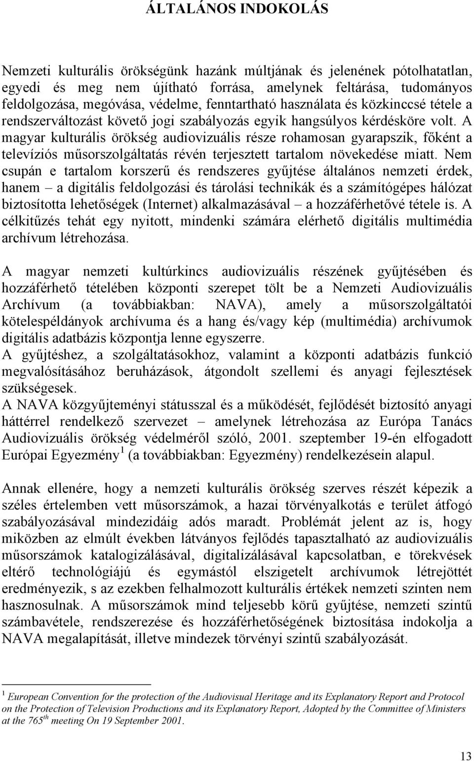 A magyar kulturális örökség audiovizuális része rohamosan gyarapszik, főként a televíziós műsorszolgáltatás révén terjesztett tartalom növekedése miatt.