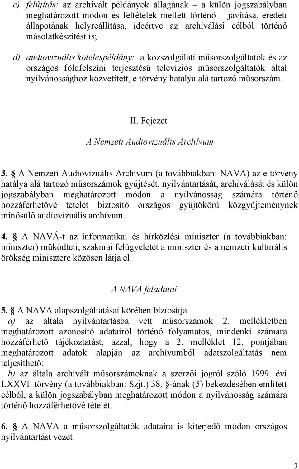 e törvény hatálya alá tartozó műsorszám. II. Fejezet A Nemzeti Audiovizuális Archívum 3.