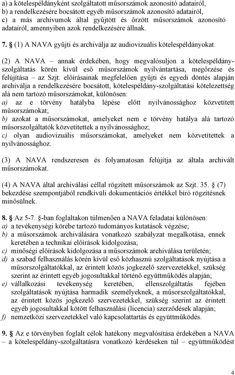 (2) A NAVA annak érdekében, hogy megvalósuljon a kötelespéldányszolgáltatás körén kívül eső műsorszámok nyilvántartása, megőrzése és felújítása az Szjt.