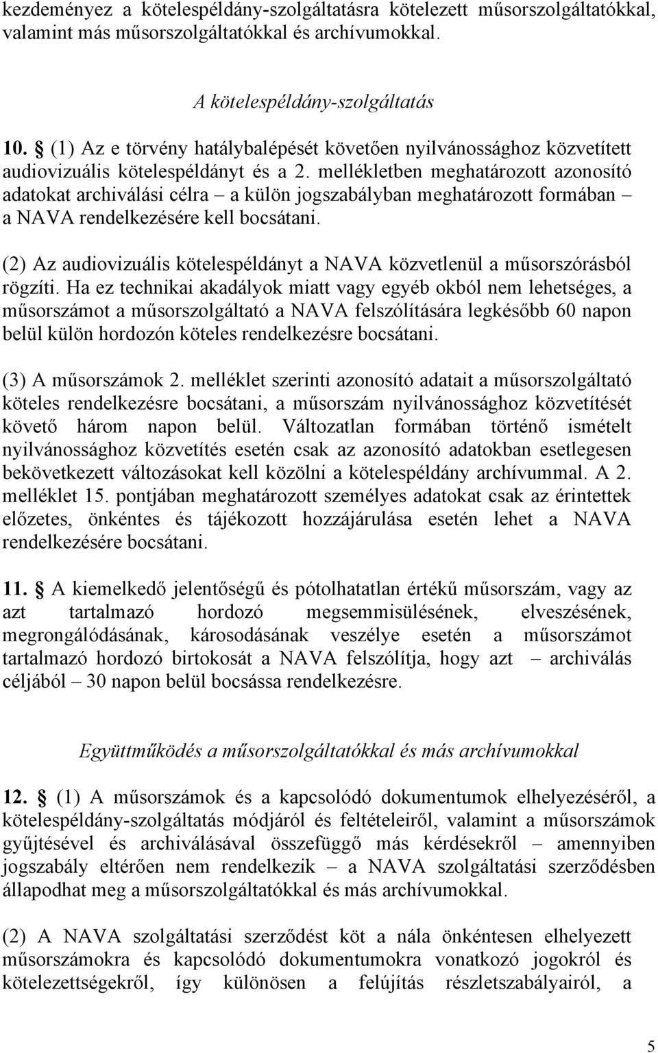 mellékletben meghatározott azonosító adatokat archiválási célra a külön jogszabályban meghatározott formában a NAVA rendelkezésére kell bocsátani.