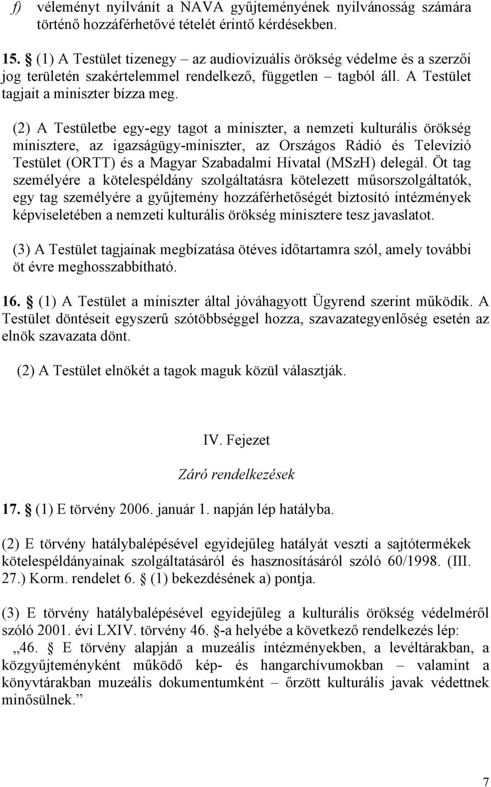 (2) A Testületbe egy-egy tagot a miniszter, a nemzeti kulturális örökség minisztere, az igazságügy-miniszter, az Országos Rádió és Televízió Testület (ORTT) és a Magyar Szabadalmi Hivatal (MSzH)