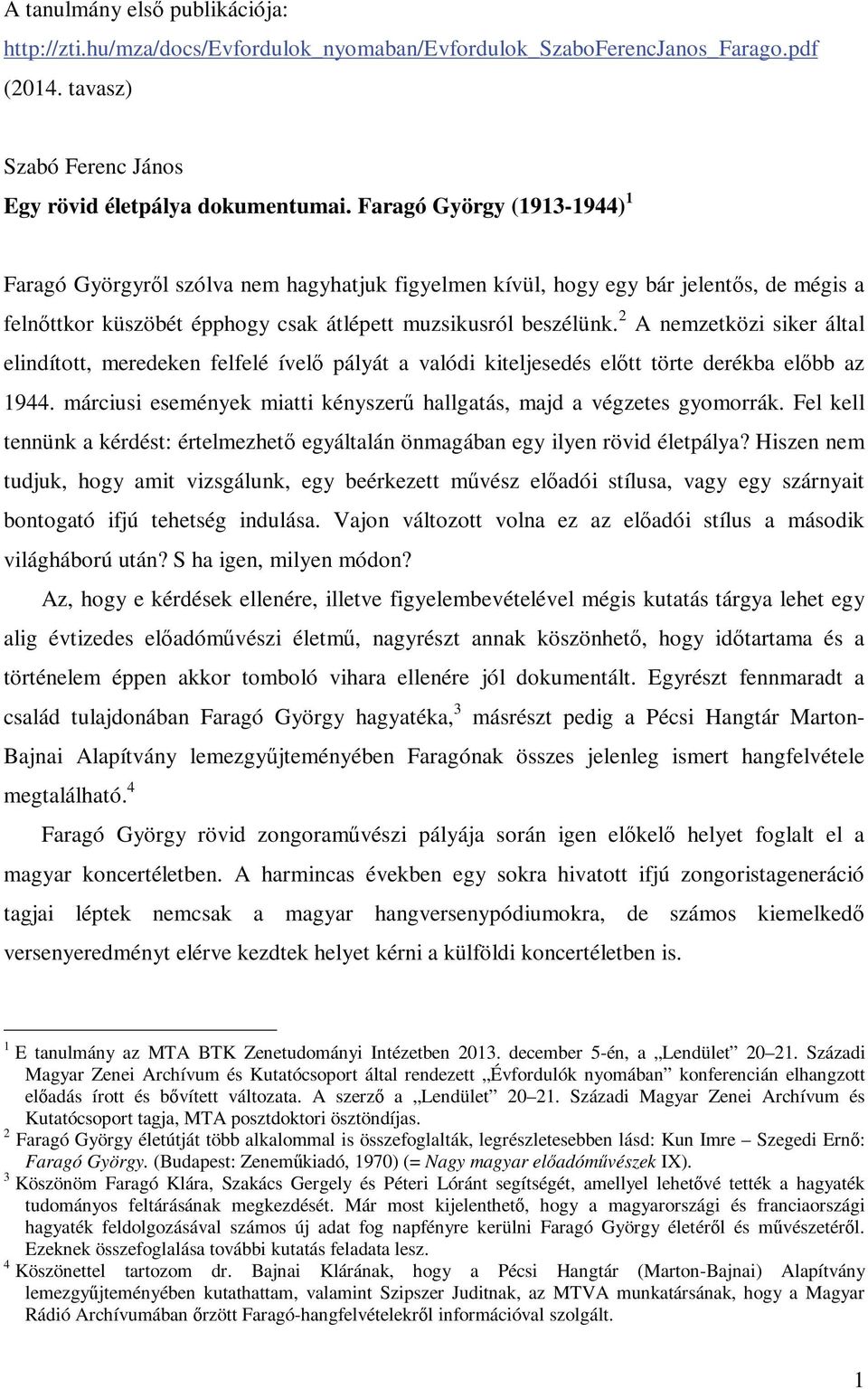 2 A nemzetközi siker által elindított, meredeken felfelé ívelő pályát a valódi kiteljesedés előtt törte derékba előbb az 1944. márciusi események miatti kényszerű hallgatás, majd a végzetes gyomorrák.